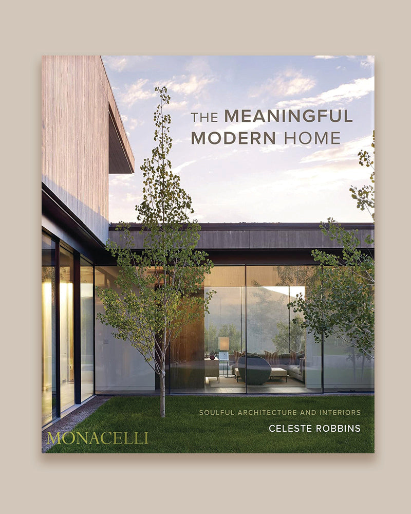 The Meaningful Modern Home: Soulful Architecture and Interiors - Book by Celeste Robbins
